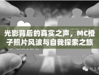 光影背后的真實(shí)之聲，MC橙子照片風(fēng)波與自我探索之旅