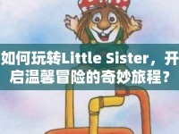 如何玩轉Little Sister，開啟溫馨冒險的奇妙旅程？