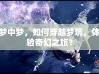 夢中夢，如何穿越夢境，體驗奇幻之旅？