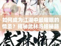 如何成為江湖中最耀眼的情圣？揭秘武林泡妞秘籍！