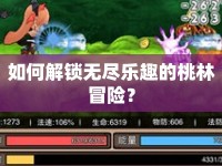 如何解鎖無盡樂趣的桃林冒險？