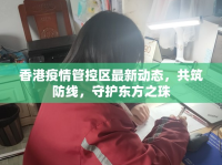 香港疫情管控區(qū)最新動(dòng)態(tài)，共筑防線，守護(hù)東方之珠