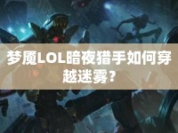 夢魘LOL暗夜獵手如何穿越迷霧？