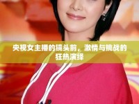 央視女主播的鏡頭前，激情與挑戰(zhàn)的狂熱演繹