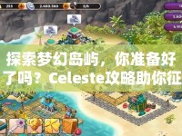 探索夢幻島嶼，你準(zhǔn)備好了嗎？Celeste攻略助你征服難關(guān)！