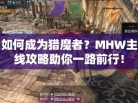 如何成為獵魔者？MHW主線攻略助你一路前行！