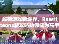 解鎖游戲新境界，Rewriteons版攻略助你成為高手玩家？