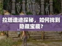 拉塔遺跡探秘，如何找到隱藏寶藏？