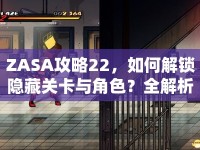ZASA攻略22，如何解鎖隱藏關(guān)卡與角色？全解析來襲！