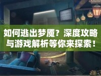 如何逃出夢(mèng)魘？深度攻略與游戲解析等你來(lái)探索！