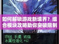 如何解鎖游戲新境界？組合模塊攻略助你突破限制！