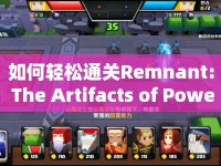 如何輕松通關Remnant: The Artifacts of Power？