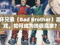 壞兄弟（Bad Brother）游戲，如何成為終極贏家？