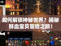 如何解鎖神秘世界？揭秘鮮血寶貝冒險(xiǎn)之旅！