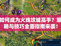 如何成為火線攻城高手？策略與技巧全面指南來襲！