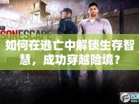 如何在逃亡中解鎖生存智慧，成功穿越險(xiǎn)境？