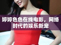 婷婷色色在線電影，網(wǎng)絡(luò)時(shí)代的娛樂(lè)新寵