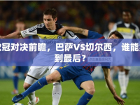 歐冠對決前瞻，巴薩VS切爾西，誰能笑到最后？