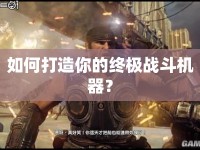 如何打造你的終極戰(zhàn)斗機器？