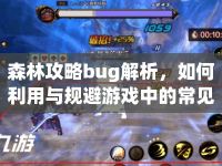 森林攻略bug解析，如何利用與規(guī)避游戲中的常見(jiàn)問(wèn)題