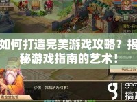 如何打造完美游戲攻略？揭秘游戲指南的藝術(shù)！