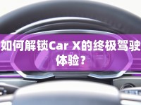 如何解鎖Car X的終極駕駛體驗(yàn)？