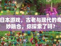 日本游戲，古老與現(xiàn)代的奇妙融合，你探索了嗎？