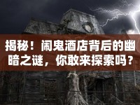 揭秘！鬧鬼酒店背后的幽暗之謎，你敢來探索嗎？
