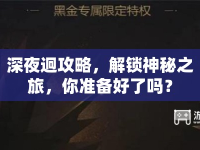 深夜迥攻略，解鎖神秘之旅，你準(zhǔn)備好了嗎？
