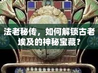 法老秘傳，如何解鎖古老埃及的神秘寶藏？