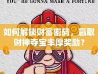 如何解鎖財(cái)富密碼，贏取財(cái)神奪寶豐厚獎(jiǎng)勵(lì)？
