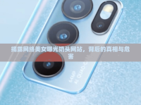 揭露網(wǎng)絡(luò)美女曝光奶頭網(wǎng)站，背后的真相與危害