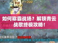 如何稱霸戰(zhàn)場？解鎖青云戰(zhàn)歌終極攻略！
