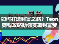如何打造財富之路？Teon賺錢攻略助你實現(xiàn)財富夢想！