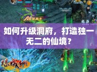 如何升級洞府，打造獨一無二的仙境？