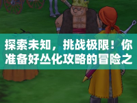 探索未知，挑戰(zhàn)極限！你準(zhǔn)備好叢化攻略的冒險之旅了嗎？