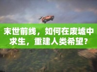 末世前線，如何在廢墟中求生，重建人類希望？