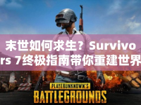 末世如何求生？Survivors 7終極指南帶你重建世界