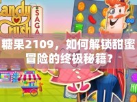 糖果2109，如何解鎖甜蜜冒險的終極秘籍？