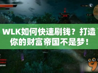 WLK如何快速刷錢？打造你的財富帝國不是夢！