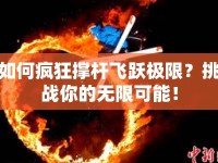 如何瘋狂撐桿飛躍極限？挑戰(zhàn)你的無(wú)限可能！