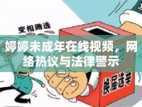 婷婷未成年在線視頻，網絡熱議與法律警示