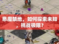 惡魔禁地，如何探索未知，挑戰(zhàn)極限？