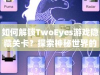 如何解鎖TwoEyes游戲隱藏關(guān)卡？探索神秘世界的終極指南！
