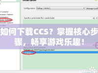 如何下載CCS？掌握核心步驟，暢享游戲樂(lè)趣！