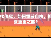 FC脫獄，如何重獲自由，挑戰(zhàn)重重之旅？