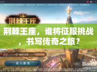 荊棘王座，誰將征服挑戰(zhàn)，書寫傳奇之旅？