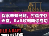 探索未知島嶼，打造生存天堂，Raft攻略助你成功！