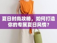 夏日時(shí)尚攻略，如何打造你的專屬夏日風(fēng)情？