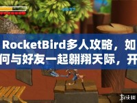 RocketBird多人攻略，如何與好友一起翱翔天際，開啟飛行冒險(xiǎn)？